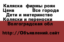 Каляска  фирмы роян › Цена ­ 7 000 - Все города Дети и материнство » Коляски и переноски   . Волгоградская обл.